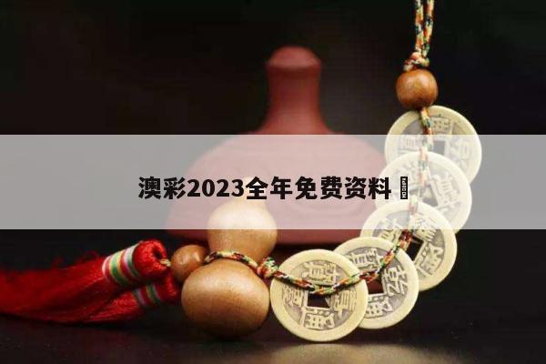 澳彩2023全年免费资料	